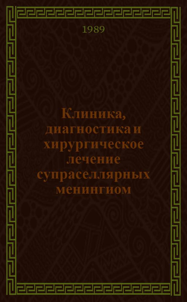 Клиника, диагностика и хирургическое лечение супраселлярных менингиом (клиновидного возвышения и бугорка турецкого седла) : Метод. рекомендации (с правом переизд. мест. органами здравоохранения)
