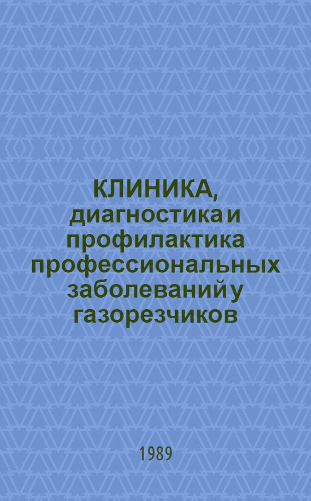 КЛИНИКА, диагностика и профилактика профессиональных заболеваний у газорезчиков : Метод. рекомендации (с правом переизд. мест. органами здравоохранения)