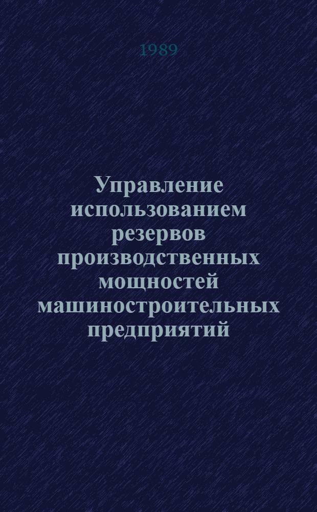 Управление использованием резервов производственных мощностей машиностроительных предприятий : (На прим. серийн. машиностроения) : Автореф. дис. на соиск. учен. степ. канд. экон. наук : (08.00.21)