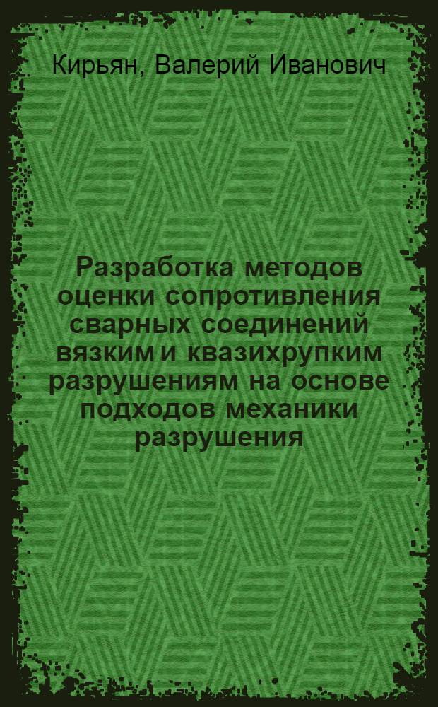 Разработка методов оценки сопротивления сварных соединений вязким и квазихрупким разрушениям на основе подходов механики разрушения : Автореф. дис. на соиск. учен. степ. д. т. н