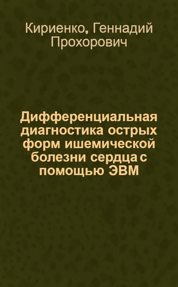 Дифференциальная диагностика острых форм ишемической болезни сердца с помощью ЭВМ : Автореф. дис. на соиск. учен. степ. к. мед. н