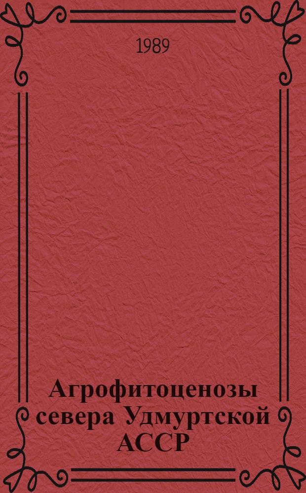 Агрофитоценозы севера Удмуртской АССР : Автореф. дис. на соиск. учен. степ. канд. биол. наук : (03.00.05)
