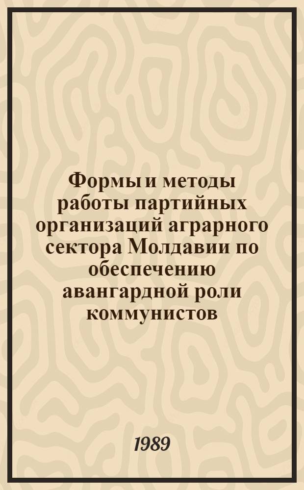 Формы и методы работы партийных организаций аграрного сектора Молдавии по обеспечению авангардной роли коммунистов (1976-1980 гг.) : Автореф. дис. на соиск. учен. степ. канд. ист. наук : (07.00.01)