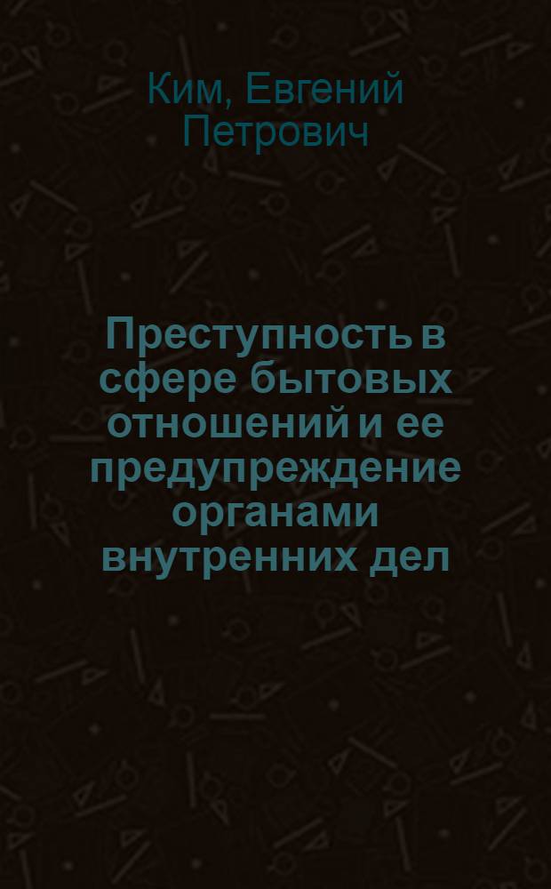 Преступность в сфере бытовых отношений и ее предупреждение органами внутренних дел : Автореф. дис. на соиск. учен. степ. к. ю. н