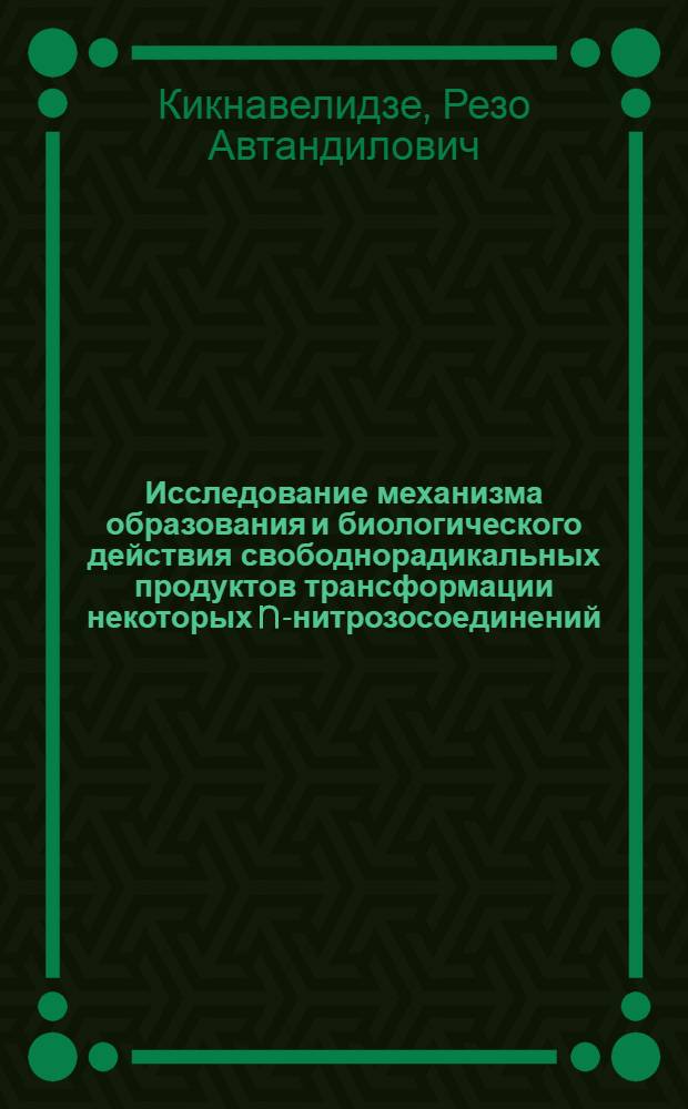 Исследование механизма образования и биологического действия свободнорадикальных продуктов трансформации некоторых N-нитрозосоединений : Автореф. дис. на соиск. учен. степ. канд. биол. наук : (03.00.02)