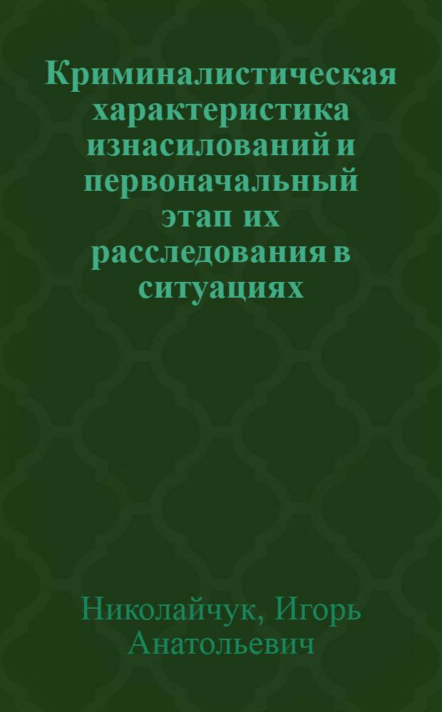 Криминалистическая характеристика изнасилований и первоначальный этап их расследования в ситуациях, когда преступник неизвестен : Автореф. дис. на соиск. учен. степ. к. ю. н