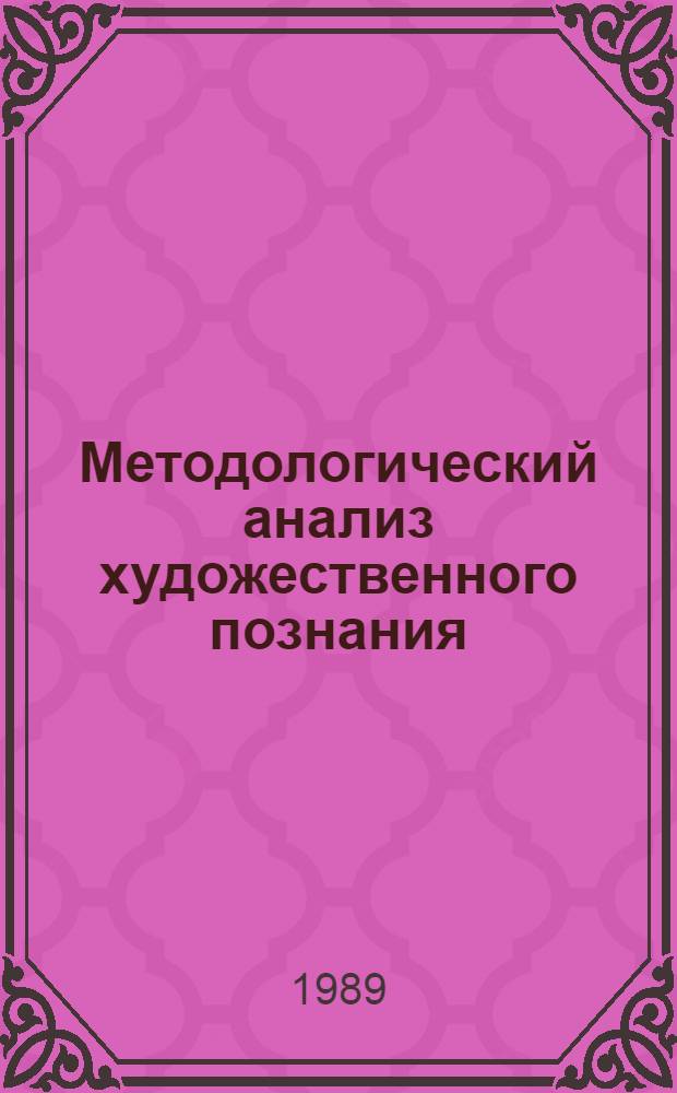 Методологический анализ художественного познания : Автореф. дис. на соиск. учен. степ. д-ра филос. наук : (09.00.04)