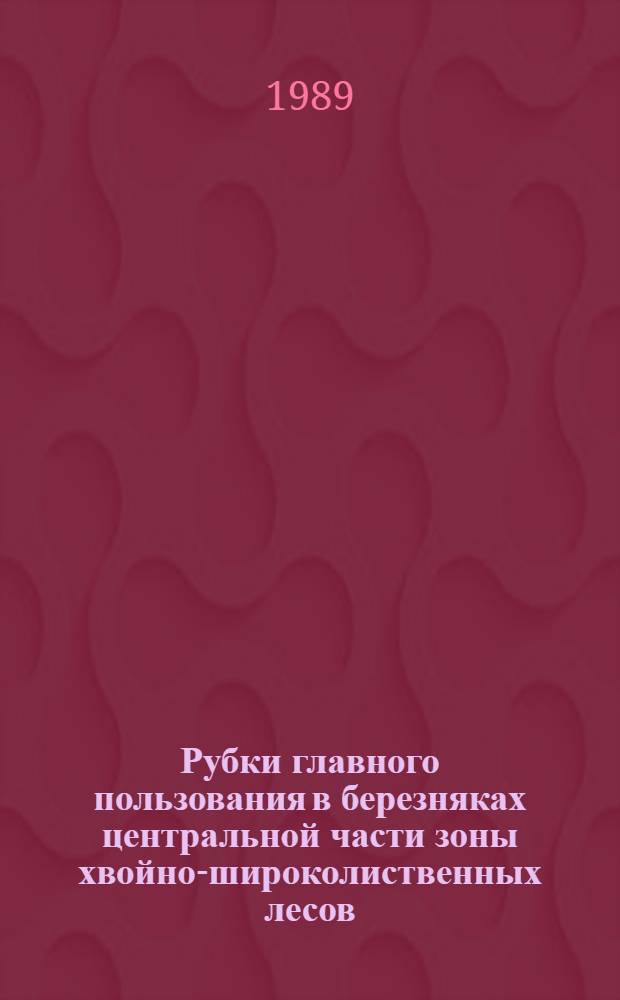 Рубки главного пользования в березняках центральной части зоны хвойно-широколиственных лесов : Автореф. дис. на соиск. учен. степ. к. с.-х. н