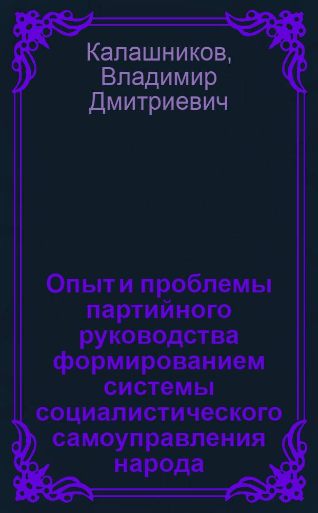 Опыт и проблемы партийного руководства формированием системы социалистического самоуправления народа (1971-1988 гг.) : (На материале Вост. Сибири) : Автореф. дис. на соиск. учен. степ. канд. ист. наук : (07.00.01)