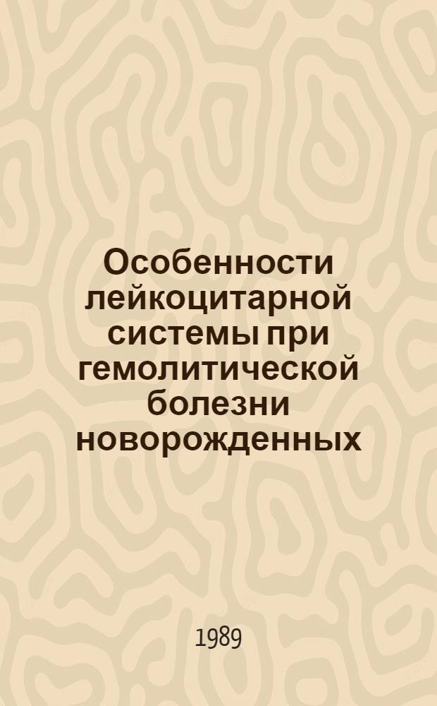 Особенности лейкоцитарной системы при гемолитической болезни новорожденных : Автореф. дис. на соиск. учен. степ. канд. мед. наук : (14.00.09)