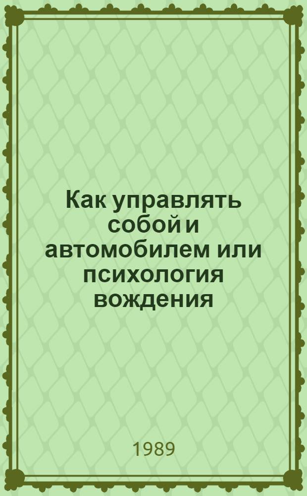 Как управлять собой и автомобилем или психология вождения : (Метод. пособие)