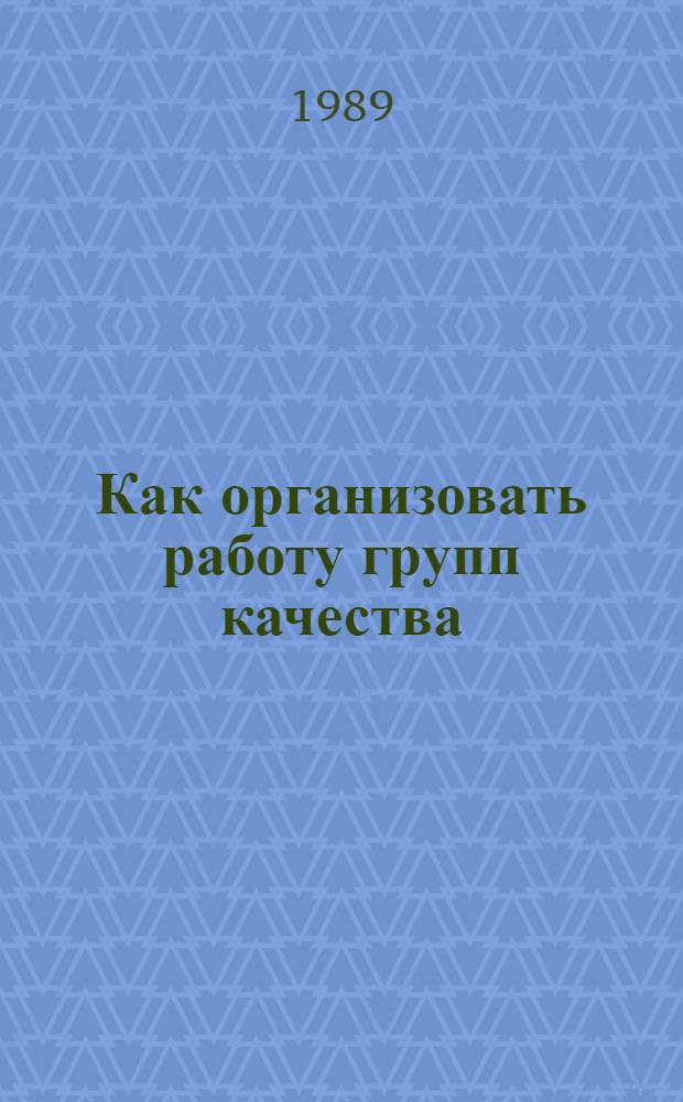 Как организовать работу групп качества : Метод. пособие