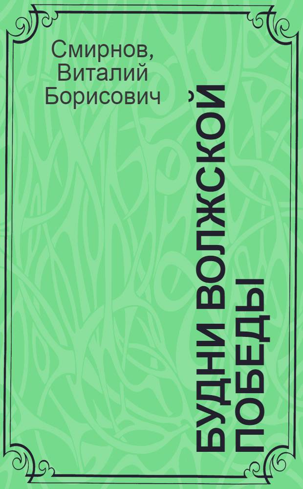 Будни волжской победы : О писателях и поэтах, учавствовавших в Сталингр. битве