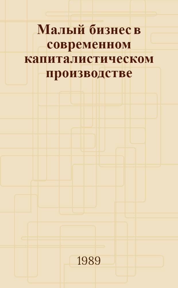 Малый бизнес в современном капиталистическом производстве : (На материалах машиностроения) : Автореф. дис. на соиск. учен. степ. канд. экон. наук : (08.00.16)