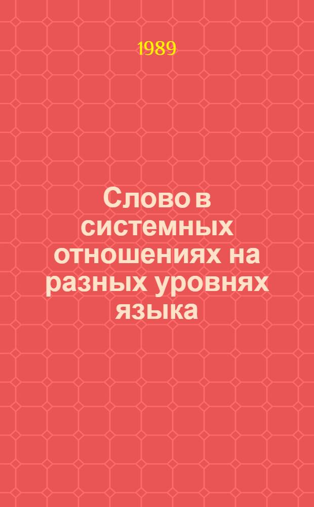 Слово в системных отношениях на разных уровнях языка : Сб. науч. тр