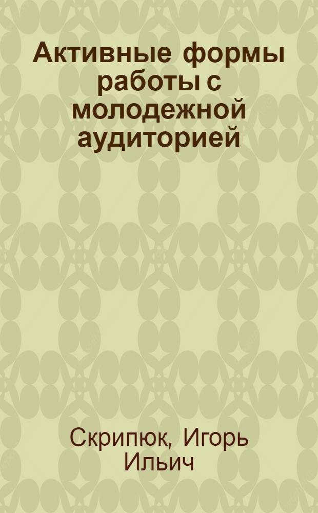 Активные формы работы с молодежной аудиторией: теория и практика