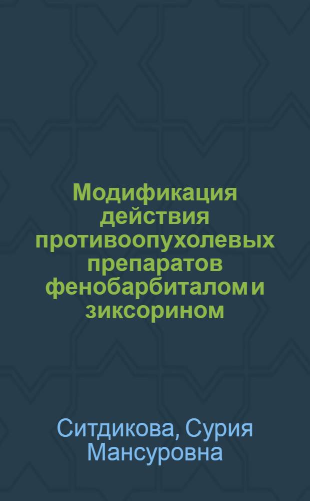 Модификация действия противоопухолевых препаратов фенобарбиталом и зиксорином : Автореф. дис. на соиск. учен. степ. канд. биол. наук : (14.00.14)