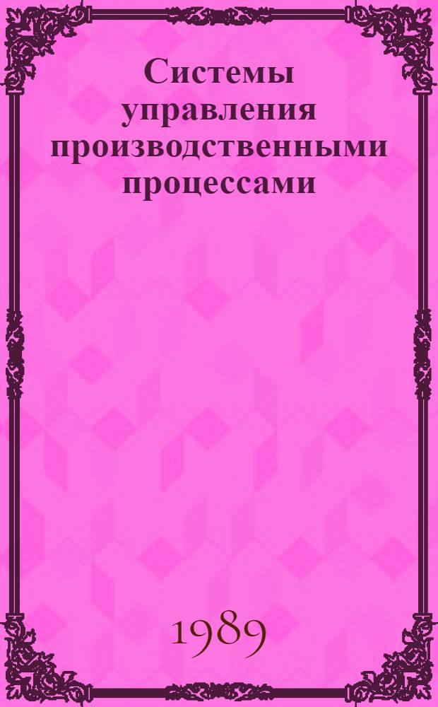 Системы управления производственными процессами : Межвуз. сб. науч. тр