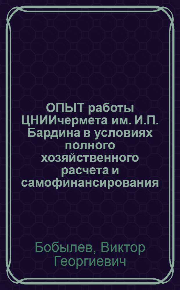 ОПЫТ работы ЦНИИчермета им. И.П. Бардина в условиях полного хозяйственного расчета и самофинансирования