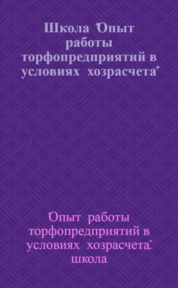 Школа "Опыт работы торфопредприятий в условиях хозрасчета" : Тез. докл. и сообщ. (15-17 мая 1989 г.)