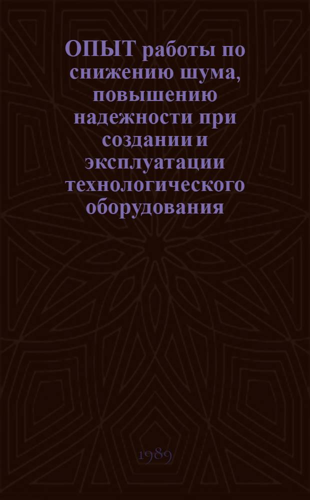 ОПЫТ работы по снижению шума, повышению надежности при создании и эксплуатации технологического оборудования : Тез. докл. к науч.-техн. семинару (13-14 апр.)