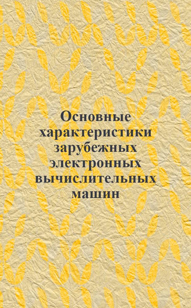 Основные характеристики зарубежных электронных вычислительных машин : Таблицы : (По состоянию на 1988-1989 гг.)
