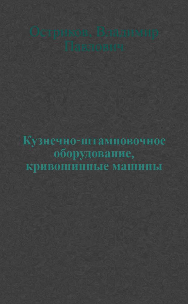 Кузнечно-штамповочное оборудование, кривошипные машины : Конспект лекций