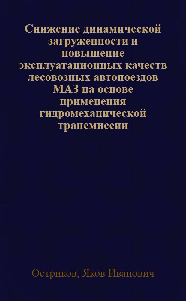 Снижение динамической загруженности и повышение эксплуатационных качеств лесовозных автопоездов МАЗ на основе применения гидромеханической трансмиссии : Автореф. дис. на соиск. учен. степ. канд. техн. наук : (05.05.03)