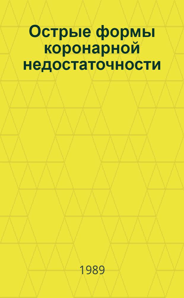 Острые формы коронарной недостаточности : Клинико-эксперим. исслед. : Сб. ст.