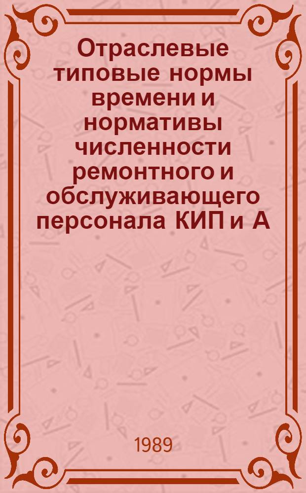Отраслевые типовые нормы времени и нормативы численности ремонтного и обслуживающего персонала КИП и А (контрольно-измерительные приборы и средства автоматизации) в производстве искусственных кож и пленочных материалов : Утв. М-вом лег. пром-сти СССР 18.05.88