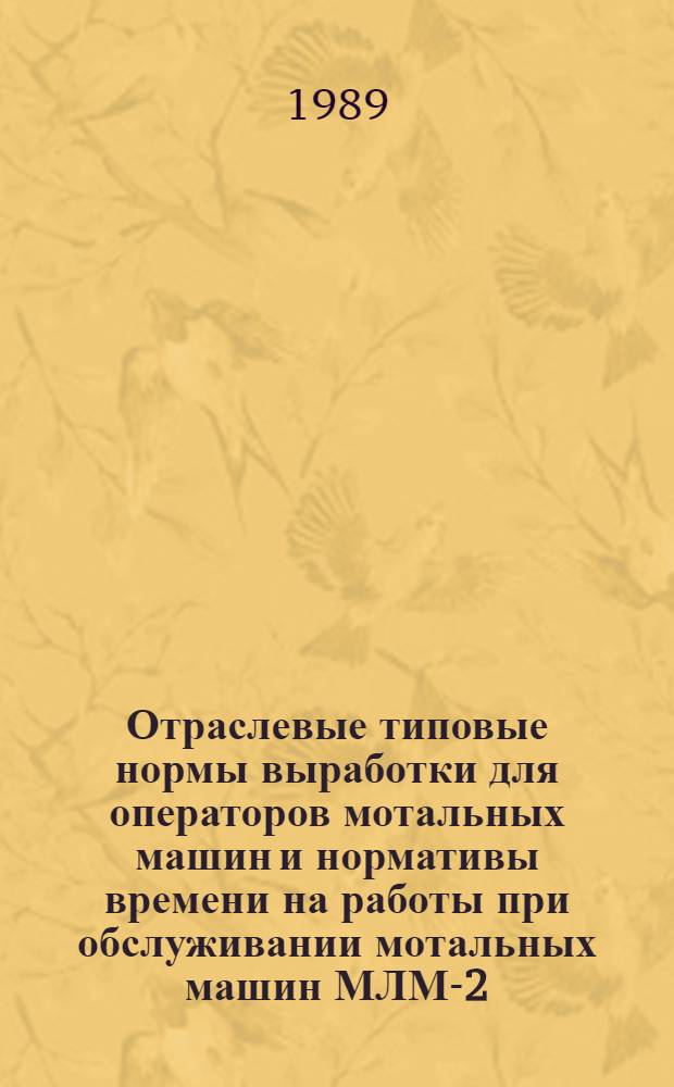 Отраслевые типовые нормы выработки для операторов мотальных машин и нормативы времени на работы при обслуживании мотальных машин МЛМ-2, МЛС-2, РК-150-Л, РВК-150-Л2, уточномотальных автоматов УА-300-Л, УА-300-3Л, УА-300-3М1 и аналогичных в льняной промышленности : Утв. М-вом лег. пром-сти СССР 18.05.88