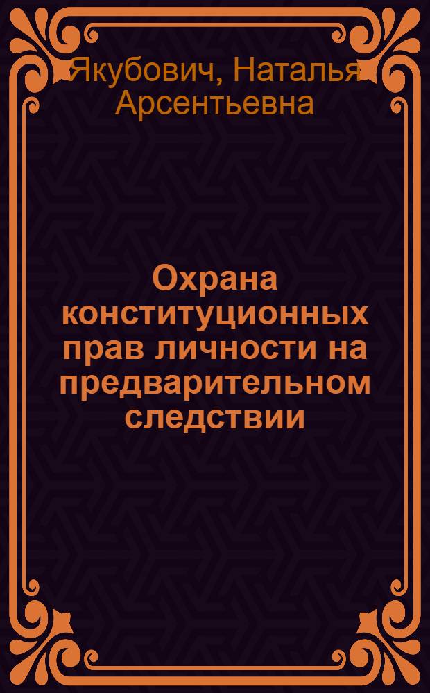 Охрана конституционных прав личности на предварительном следствии : Метод. пособие