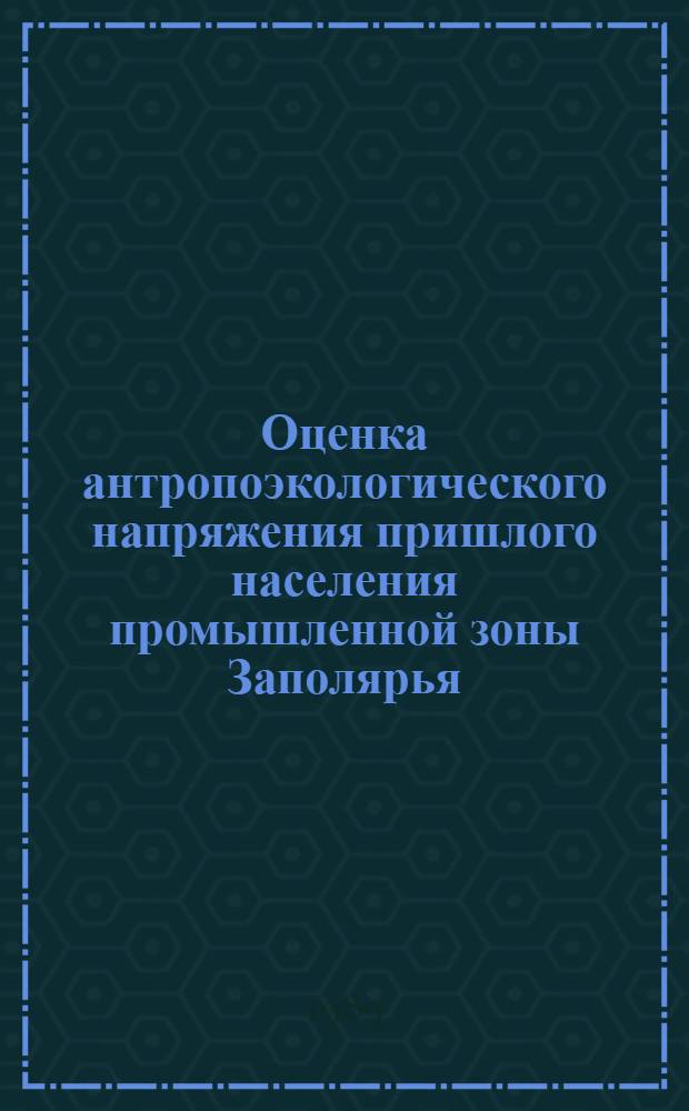 Оценка антропоэкологического напряжения пришлого населения промышленной зоны Заполярья : (Биофиз. аспект)
