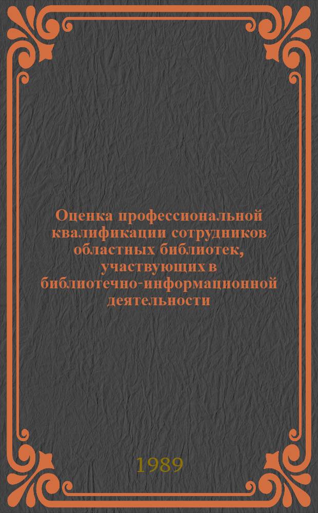 Оценка профессиональной квалификации сотрудников областных библиотек, участвующих в библиотечно-информационной деятельности : Метод. рекомендации
