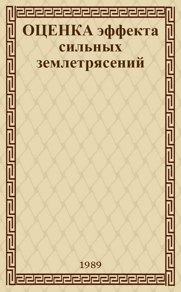 ОЦЕНКА эффекта сильных землетрясений : Сб. ст.