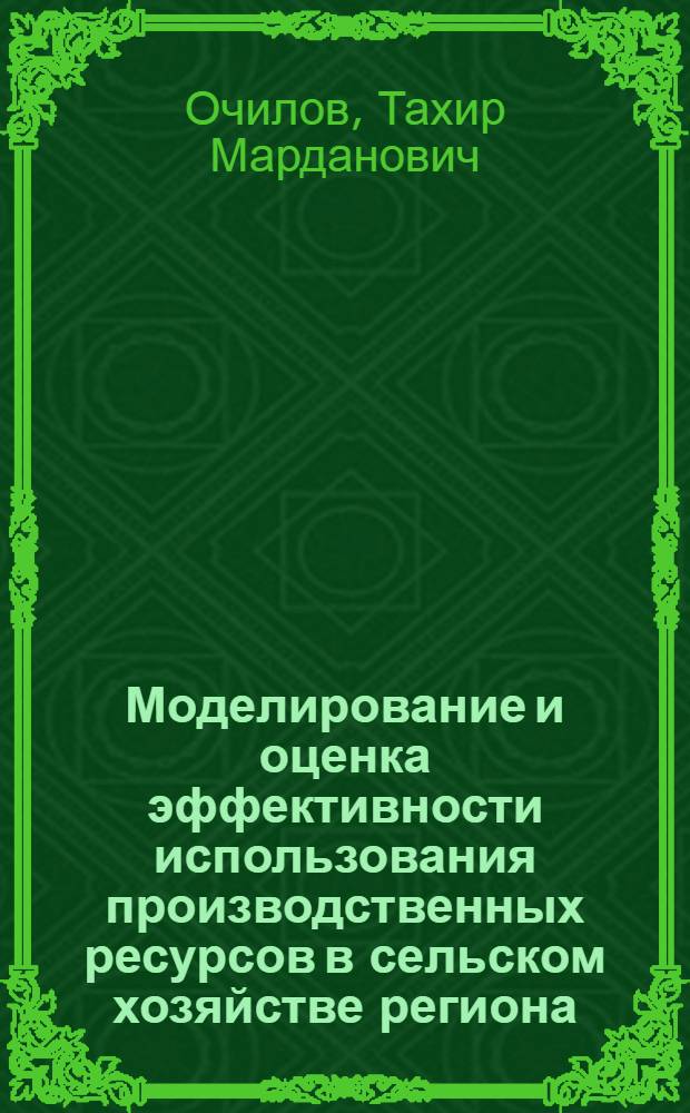 Моделирование и оценка эффективности использования производственных ресурсов в сельском хозяйстве региона : Автореф. дис. на соиск. учен. степ. канд. экон. наук : (08.00.13)