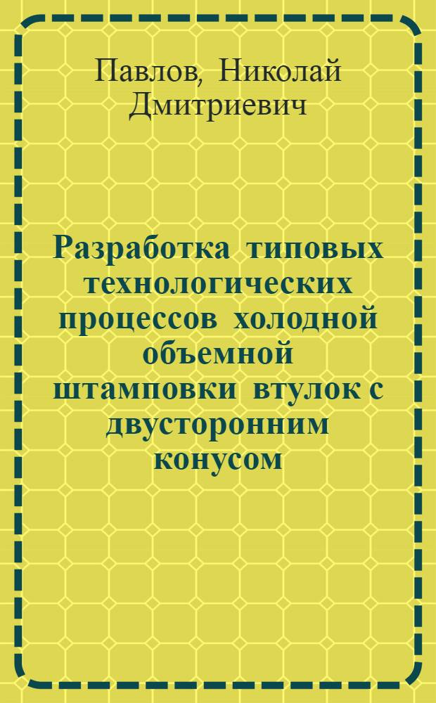 Разработка типовых технологических процессов холодной объемной штамповки втулок с двусторонним конусом : Автореф. дис. на соиск. учен. степ. канд. техн. наук : (05.03.05)