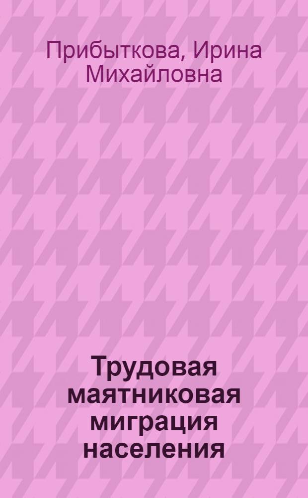 Трудовая маятниковая миграция населения : (Опыт комплекс. экон.-социол. исслед.) : Автореф. дис. на соиск. учен. степ. д-ра экон. наук : (08.00.18)