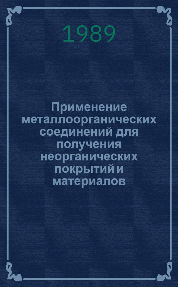 Применение металлоорганических соединений для получения неорганических покрытий и материалов : Материалы IV всесоюз. шк., Сухуми, 13-18 нояб. 1989 г
