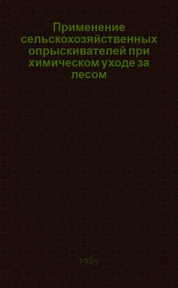 Применение сельскохозяйственных опрыскивателей при химическом уходе за лесом : Метод. рекомендации