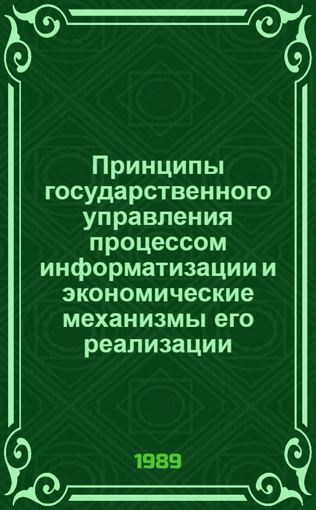 Принципы государственного управления процессом информатизации и экономические механизмы его реализации : (К разраб. концепции информатизации общества)