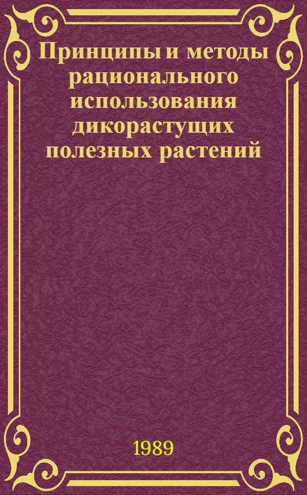 Принципы и методы рационального использования дикорастущих полезных растений : Сб. ст.