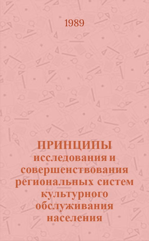 ПРИНЦИПЫ исследования и совершенствования региональных систем культурного обслуживания населения : Сборник