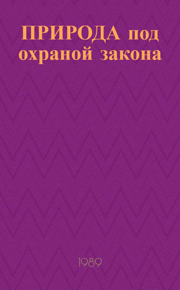 ПРИРОДА под охраной закона : В помощь инспекторам по охране природы