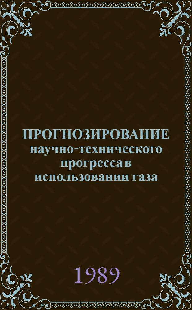 ПРОГНОЗИРОВАНИЕ научно-технического прогресса в использовании газа
