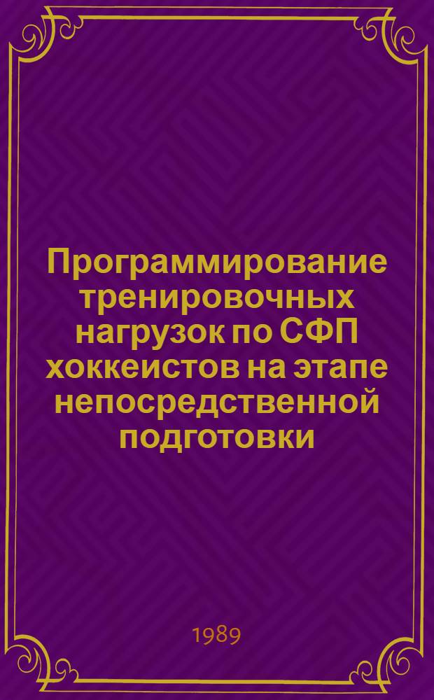 Программирование тренировочных нагрузок по СФП хоккеистов на этапе непосредственной подготовки : (На прим. подгот. молодеж. сборной СССР к чемпионату мира 1988 г.) : (Метод. рекомендации)