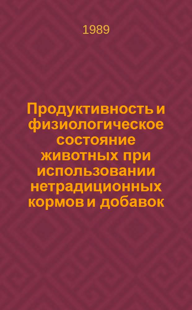 Продуктивность и физиологическое состояние животных при использовании нетрадиционных кормов и добавок : Сб. науч. тр