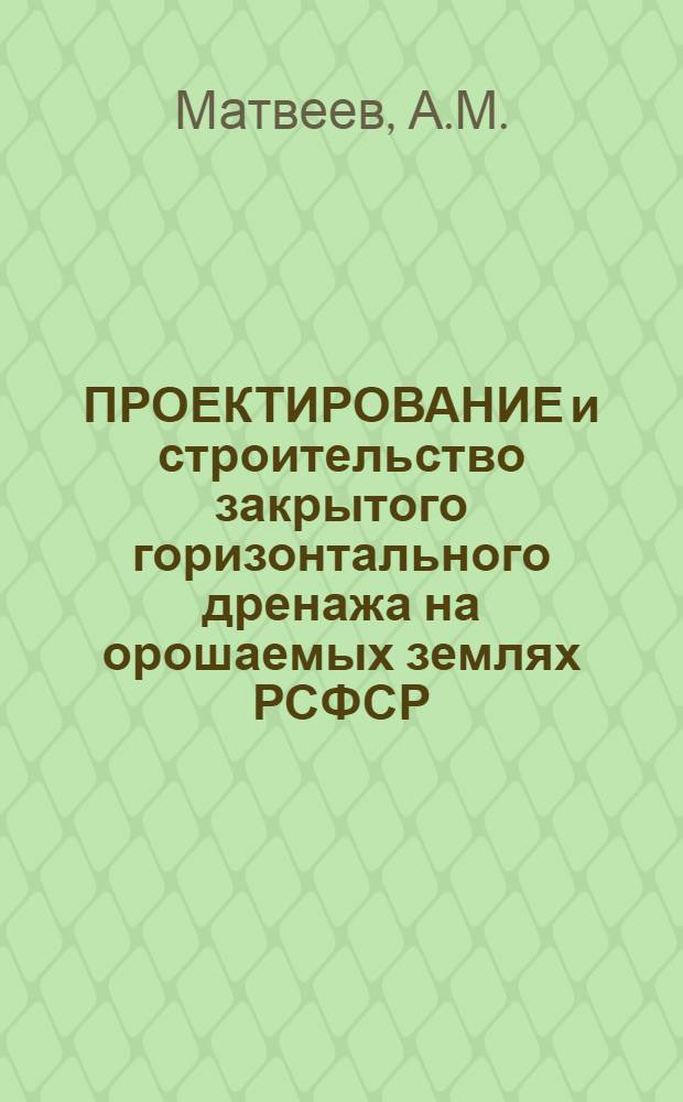 ПРОЕКТИРОВАНИЕ и строительство закрытого горизонтального дренажа на орошаемых землях РСФСР