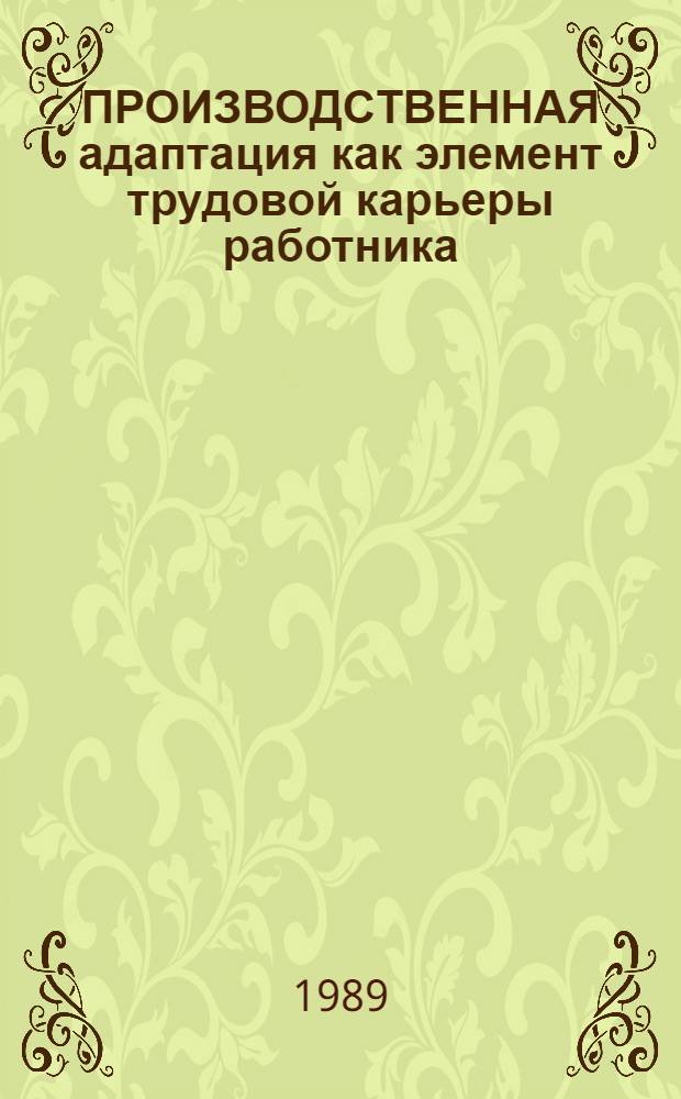 ПРОИЗВОДСТВЕННАЯ адаптация как элемент трудовой карьеры работника : Метод. рекомендации