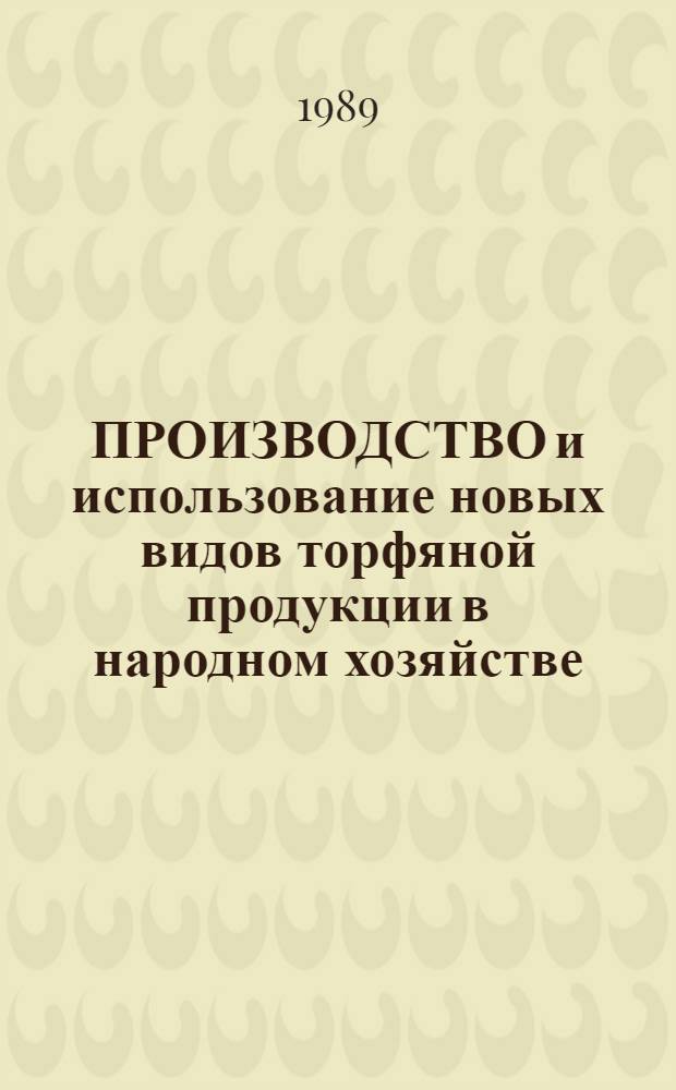 ПРОИЗВОДСТВО и использование новых видов торфяной продукции в народном хозяйстве : Сб. ст.